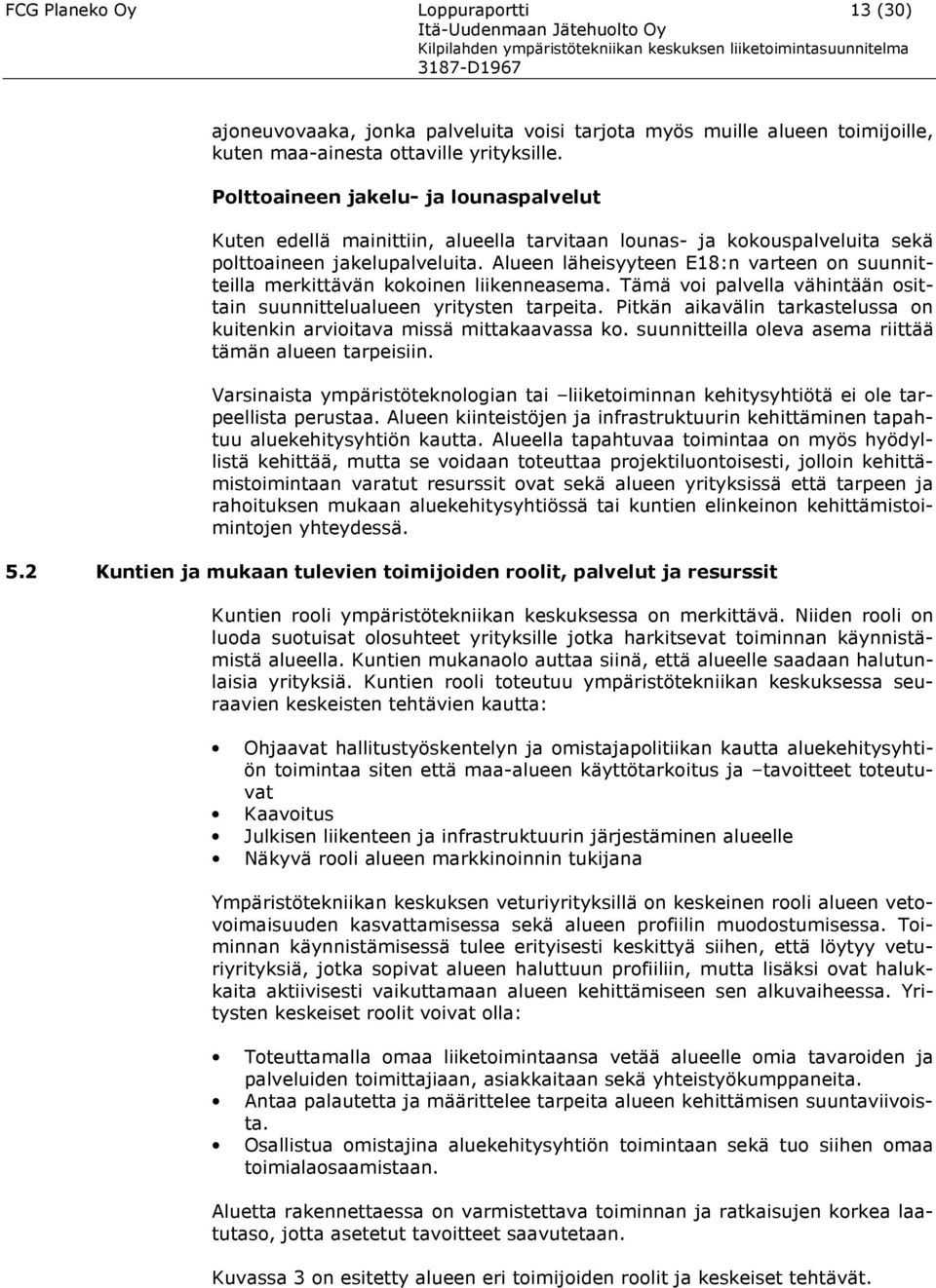 Alueen läheisyyteen E18:n varteen on suunnitteilla merkittävän kokoinen liikenneasema. Tämä voi palvella vähintään osittain suunnittelualueen yritysten tarpeita.