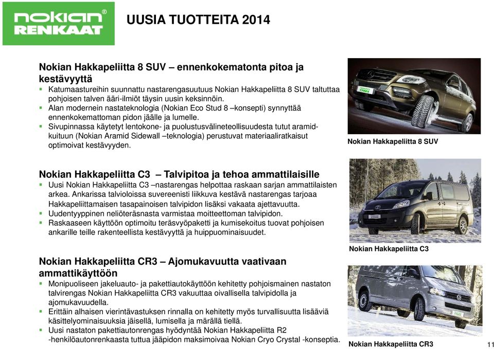 Sivupinnassa käytetyt lentokone- ja puolustusvälineteollisuudesta tutut aramidkuituun (Nokian Aramid Sidewall teknologia) perustuvat materiaaliratkaisut optimoivat kestävyyden.