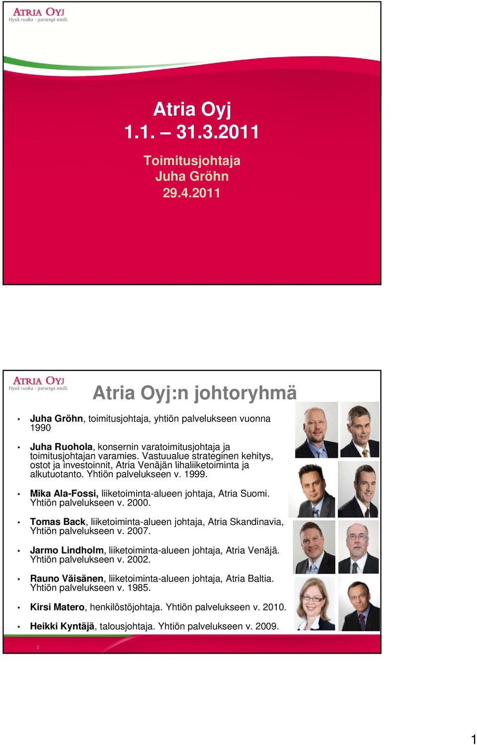 Vastuualue strateginen kehitys, ostot ja investoinnit, Atria Venäjän lihaliiketoiminta ja alkutuotanto. Yhtiön palvelukseen v. 1999. Mika Ala-Fossi, liiketoiminta-alueen johtaja, Atria Suomi.