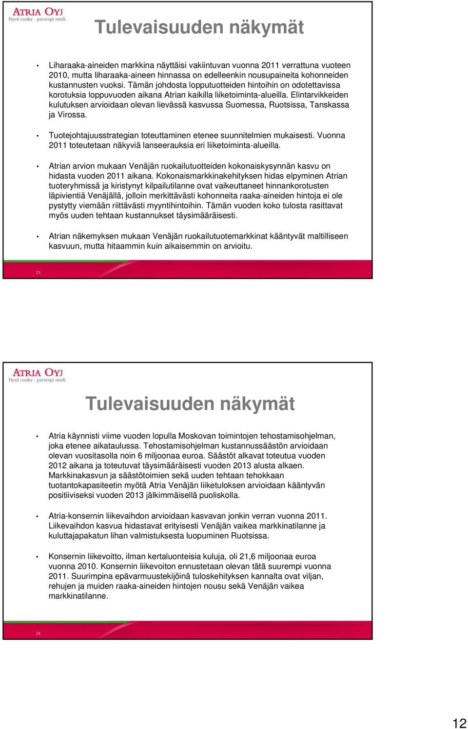 alueilla Elintarvikkeiden kulutuksen arvioidaan olevan lievässä kasvussa Suomessa, Ruotsissa, Tanskassa ja Virossa. Tuotejohtajuusstrategian toteuttaminen etenee suunnitelmien mukaisesti.