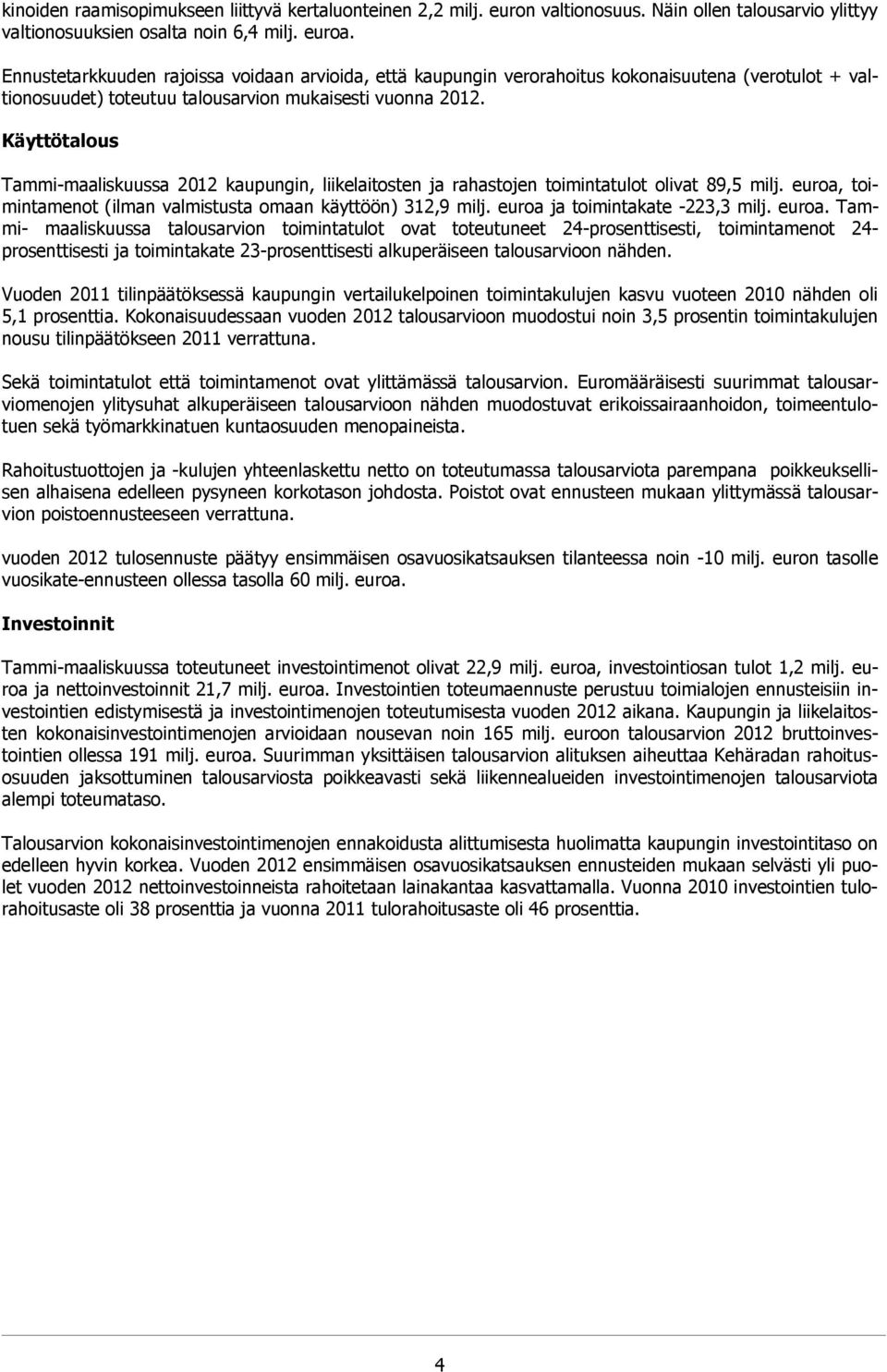 Käyttötalous Tammi-maaliskuussa 2012 kaupungin, liikelaitosten ja rahastojen toimintatulot olivat 89,5 milj. euroa, toimintamenot (ilman valmistusta omaan käyttöön) 312,9 milj.