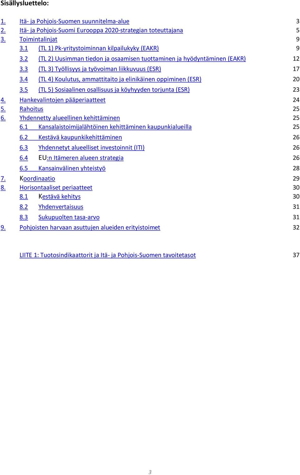 4 (TL 4) Koulutus, ammattitaito ja elinikäinen oppiminen (ESR) 20 3.5 (TL 5) Sosiaalinen osallisuus ja köyhyyden torjunta (ESR) 23 4. Hankevalintojen pääperiaatteet 24 5. Rahoitus 25 6.