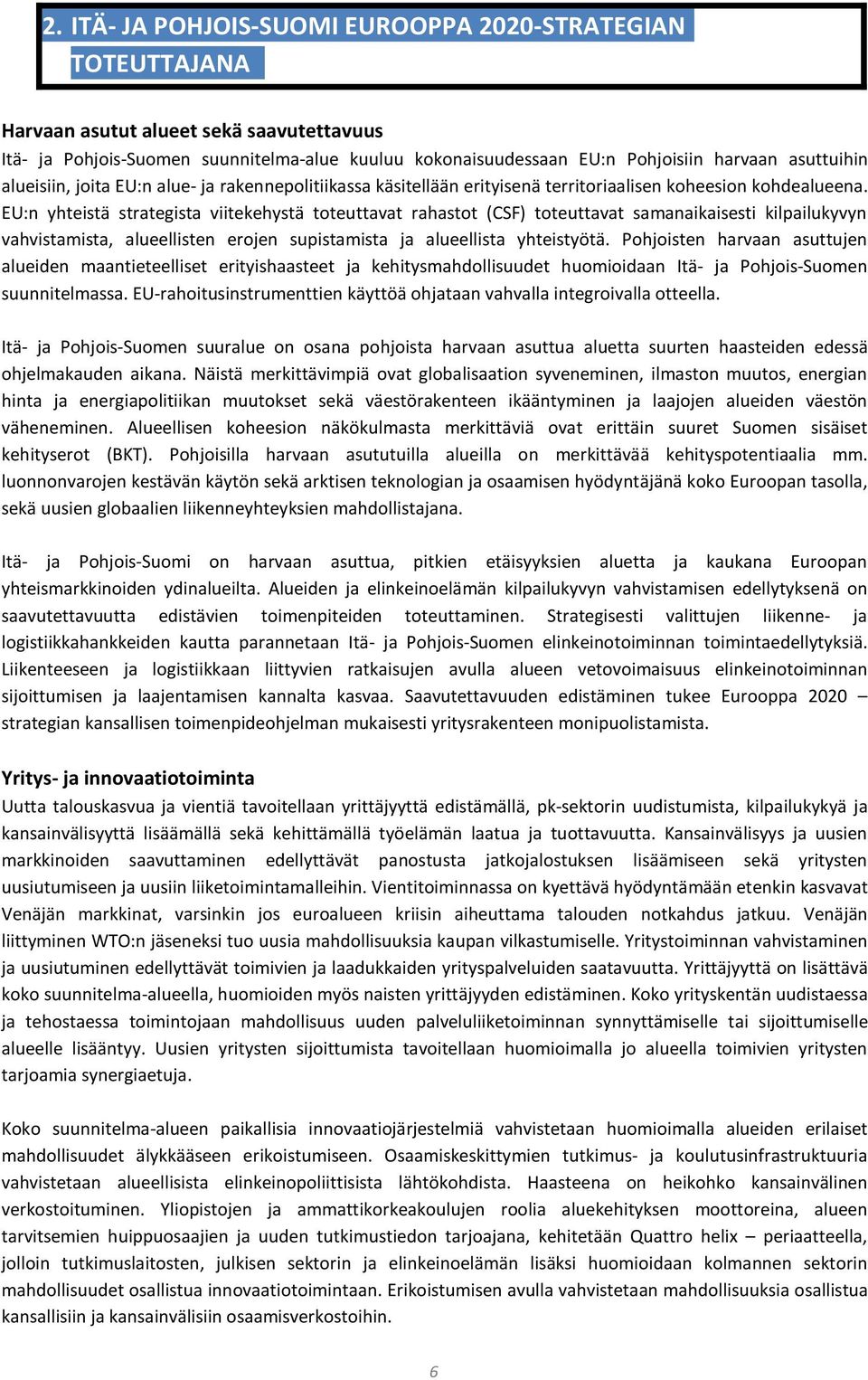 EU:n yhteistä strategista viitekehystä toteuttavat rahastot (CSF) toteuttavat samanaikaisesti kilpailukyvyn vahvistamista, alueellisten erojen supistamista ja alueellista yhteistyötä.