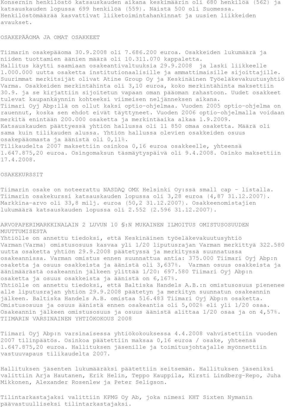 Osakkeiden lukumäärä ja niiden tuottamien äänien määrä oli 10.311.070 kappaletta. Hallitus käytti saamiaan osakeantivaltuuksia 29.9.2008 ja laski liikkeelle 1.000.