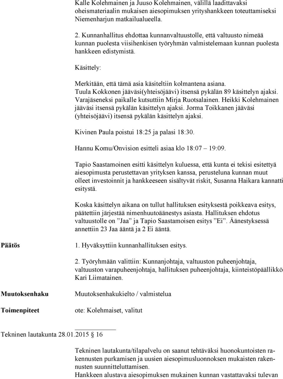 Käsittely: Merkitään, että tämä asia käsiteltiin kolmantena asiana. Tuula Kokkonen jääväsi(yhteisöjäävi) itsensä pykälän 89 käsittelyn ajaksi. Varajäseneksi paikalle kutsuttiin Mirja Ruotsalainen.