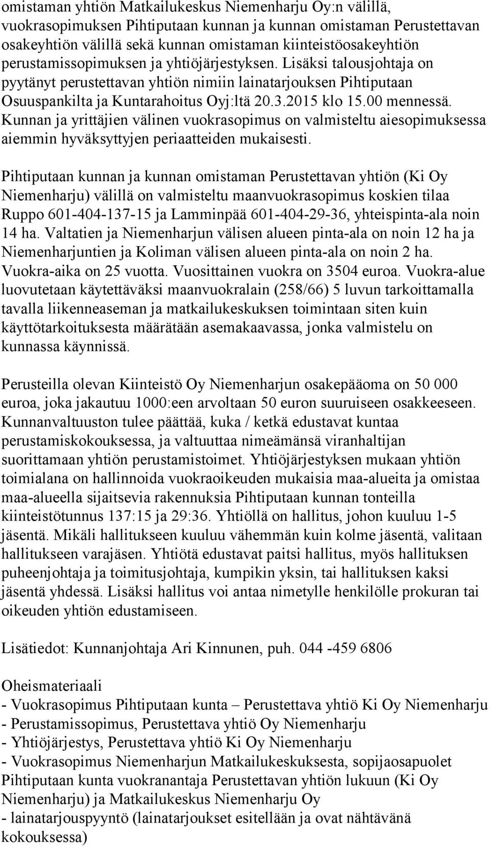 00 mennessä. Kunnan ja yrittäjien välinen vuokrasopimus on valmisteltu aiesopimuksessa aiemmin hyväksyttyjen periaatteiden mukaisesti.