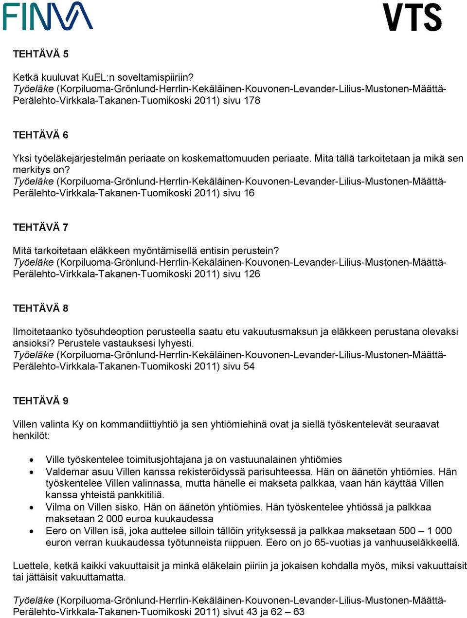 Perälehto-Virkkala-Takanen-Tuomikoski 2011) sivu 126 TEHTÄVÄ 8 Ilmoitetaanko työsuhdeoption perusteella saatu etu vakuutusmaksun ja eläkkeen perustana olevaksi ansioksi?