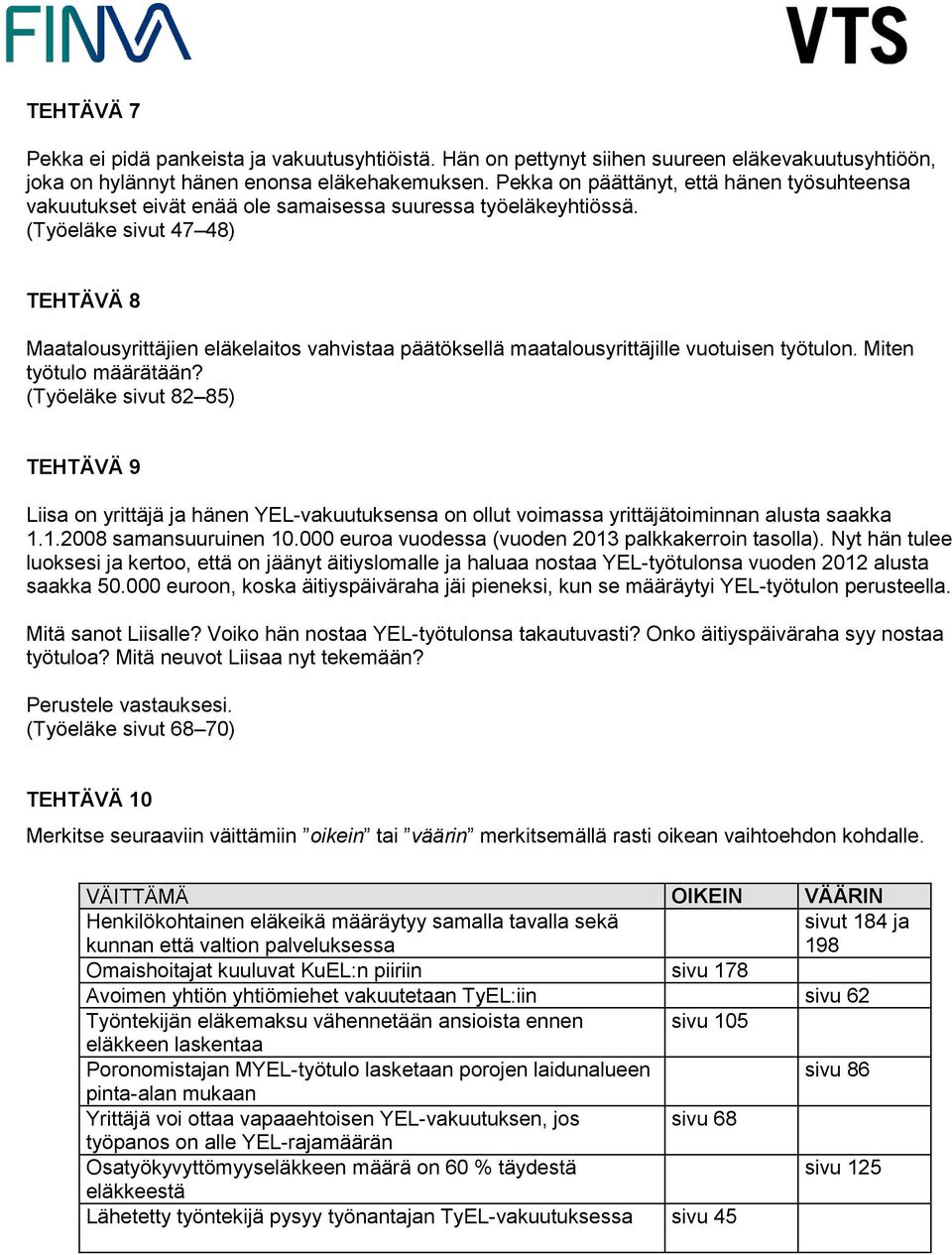 (Työeläke sivut 47 48) TEHTÄVÄ 8 Maatalousyrittäjien eläkelaitos vahvistaa päätöksellä maatalousyrittäjille vuotuisen työtulon. Miten työtulo määrätään?