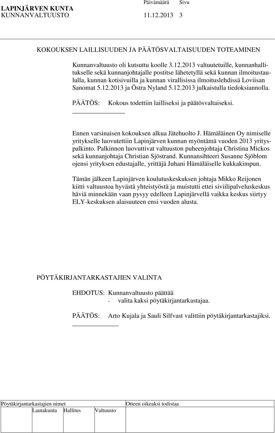 2013 valtuutetuille, kunnanhallitukselle sekä kunnanjohtajalle postitse lähetetyllä sekä kunnan ilmoitustaululla, kunnan kotisivuilla ja kunnan virallisissa ilmoituslehdissä Loviisan Sanomat 5.12.