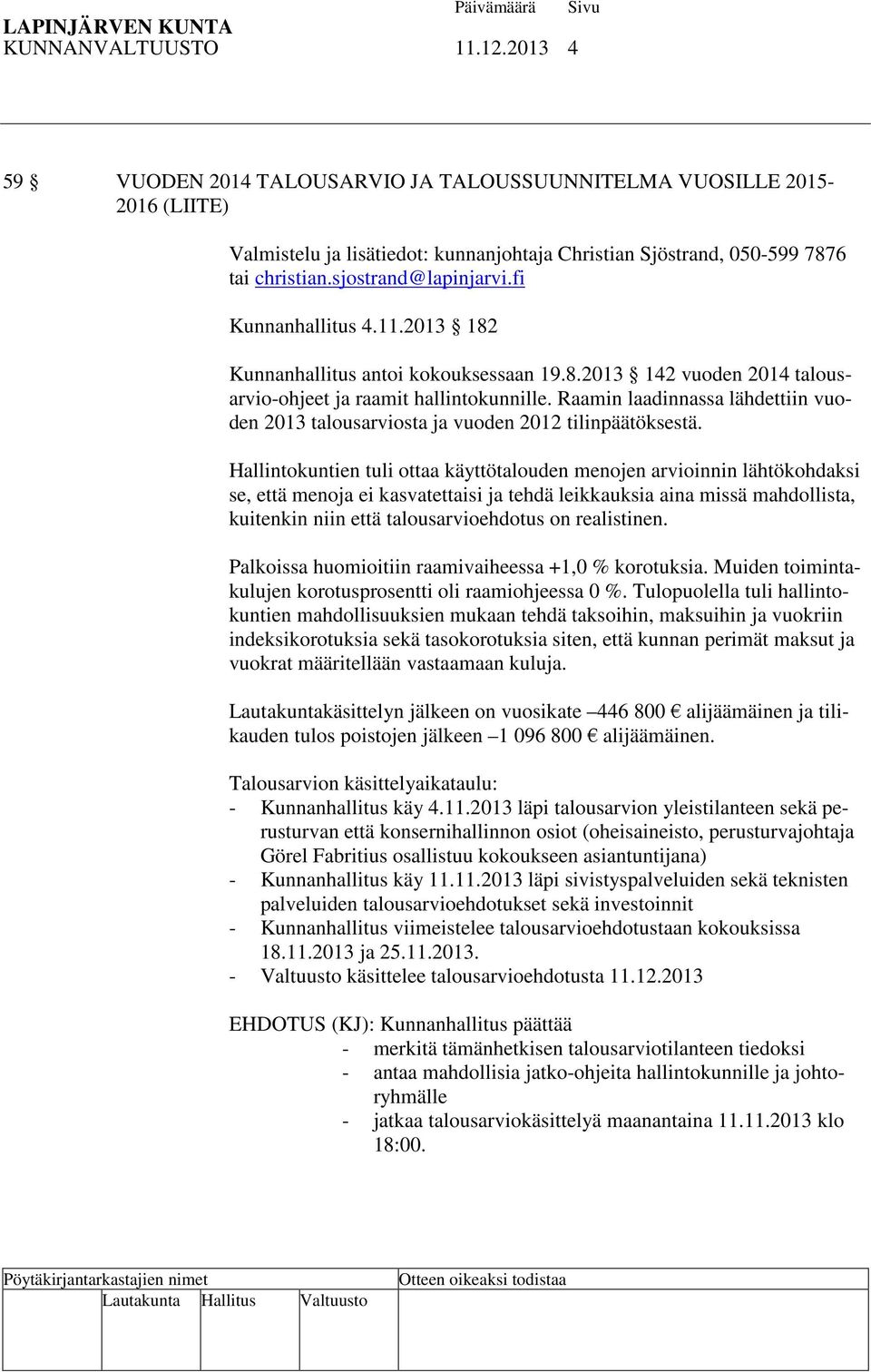 Raamin laadinnassa lähdettiin vuoden 2013 talousarviosta ja vuoden 2012 tilinpäätöksestä.