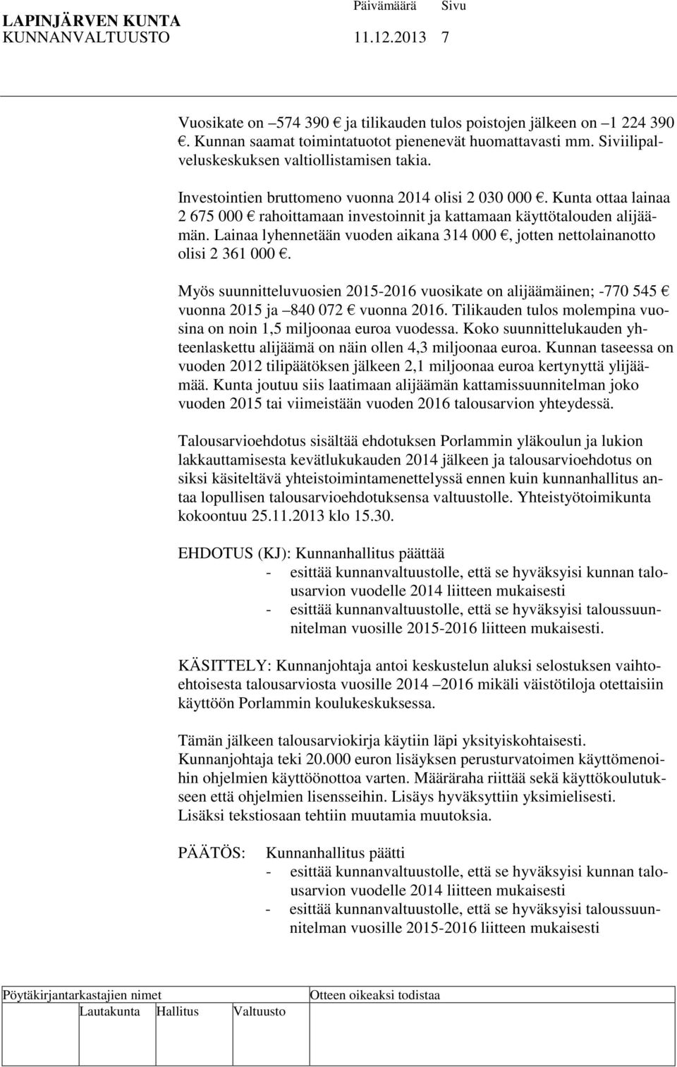 Lainaa lyhennetään vuoden aikana 314 000, jotten nettolainanotto olisi 2 361 000. Myös suunnitteluvuosien 2015-2016 vuosikate on alijäämäinen; -770 545 vuonna 2015 ja 840 072 vuonna 2016.