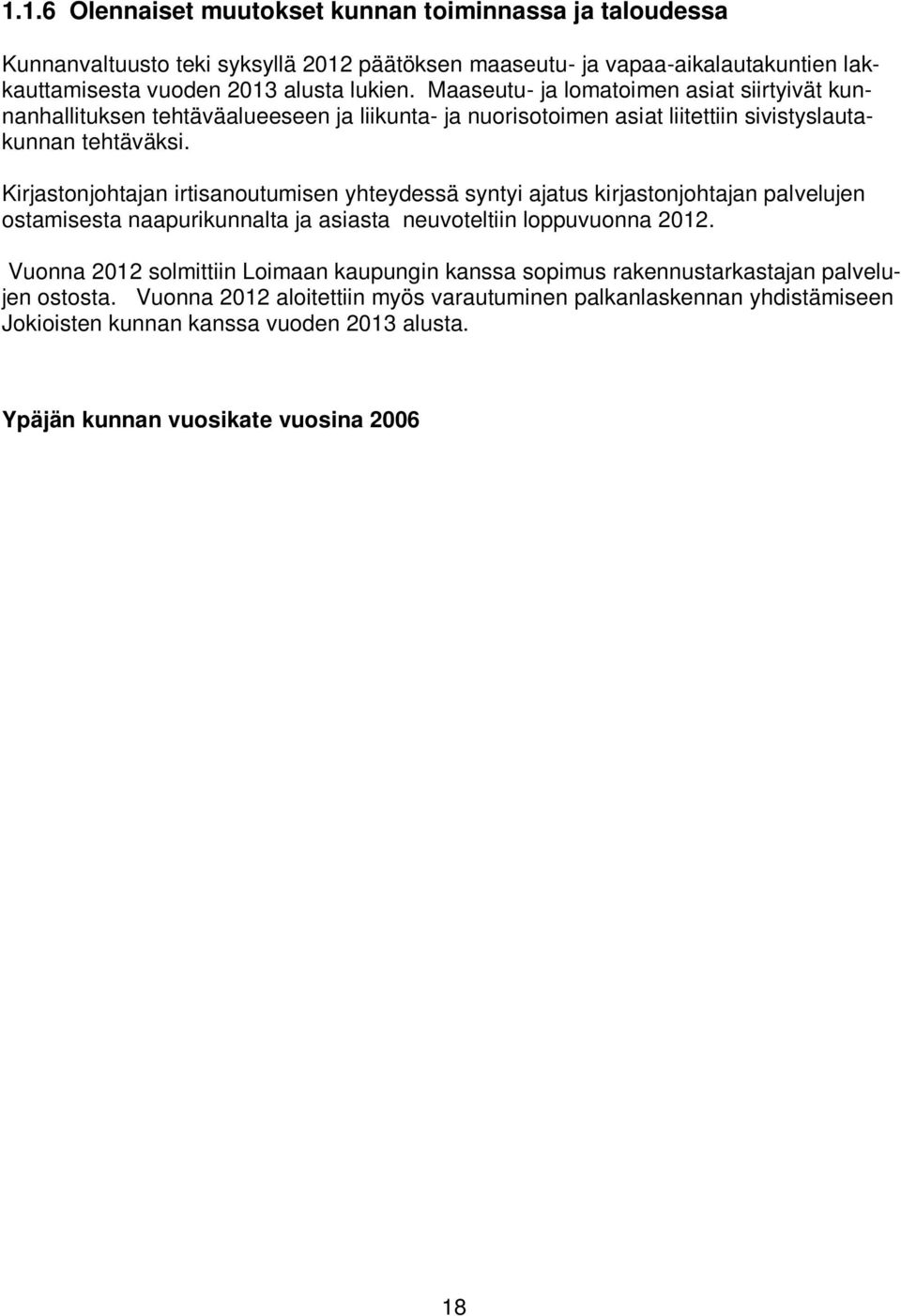 Kirjastonjohtajan irtisanoutumisen yhteydessä syntyi ajatus kirjastonjohtajan palvelujen ostamisesta naapurikunnalta ja asiasta neuvoteltiin loppuvuonna 2012.