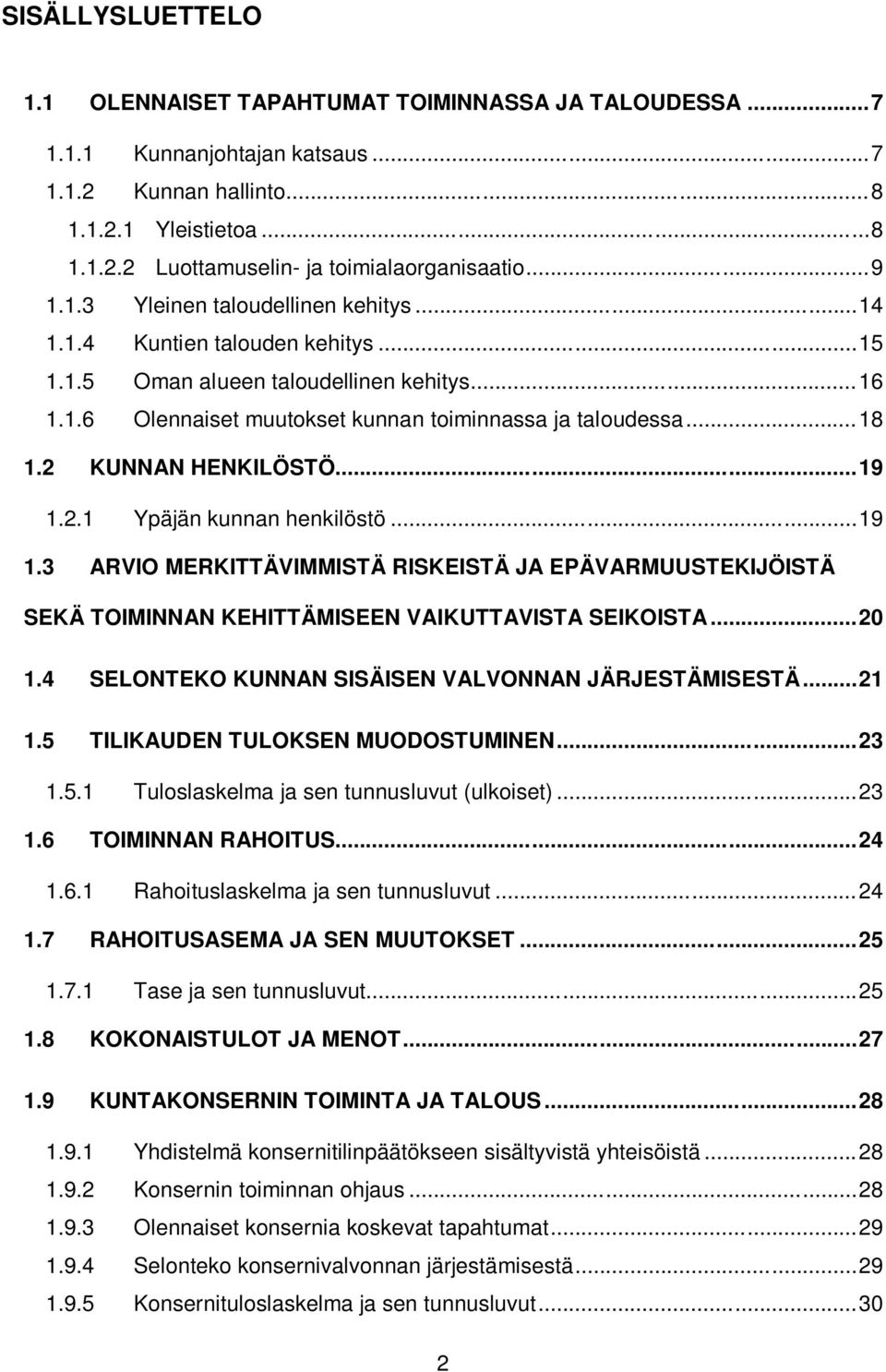 2 KUNNAN HENKILÖSTÖ... 19 1.2.1 Ypäjän kunnan henkilöstö... 19 1.3 ARVIO MERKITTÄVIMMISTÄ RISKEISTÄ JA EPÄVARMUUSTEKIJÖISTÄ SEKÄ TOIMINNAN KEHITTÄMISEEN VAIKUTTAVISTA SEIKOISTA... 20 1.