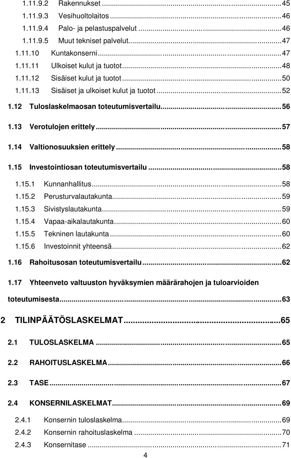 14 Valtionosuuksien erittely... 58 1.15 Investointiosan toteutumisvertailu... 58 1.15.1 Kunnanhallitus... 58 1.15.2 Perusturvalautakunta... 59 1.15.3 Sivistyslautakunta... 59 1.15.4 Vapaa-aikalautakunta.