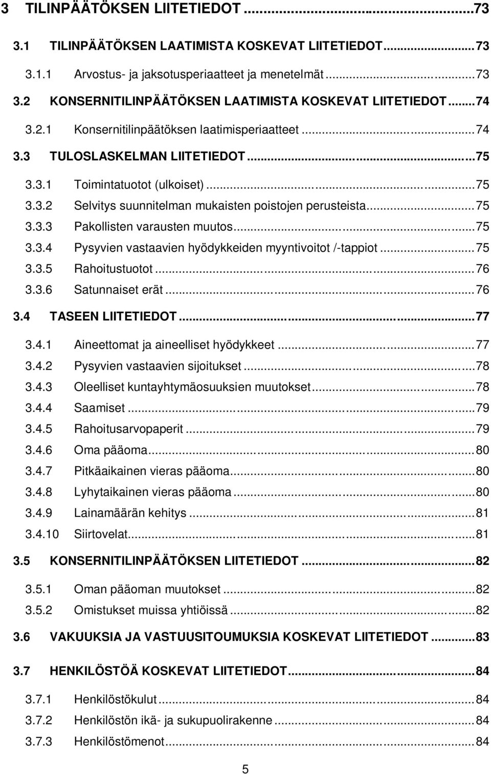 .. 75 3.3.3 Pakollisten varausten muutos... 75 3.3.4 Pysyvien vastaavien hyödykkeiden myyntivoitot /-tappiot... 75 3.3.5 Rahoitustuotot... 76 3.3.6 Satunnaiset erät... 76 3.4 TASEEN LIITETIEDOT... 77 3.