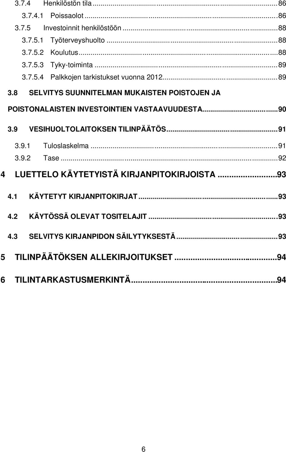 9 VESIHUOLTOLAITOKSEN TILINPÄÄTÖS... 91 3.9.1 Tuloslaskelma... 91 3.9.2 Tase... 92 4 LUETTELO KÄYTETYISTÄ KIRJANPITOKIRJOISTA... 93 4.1 KÄYTETYT KIRJANPITOKIRJAT.