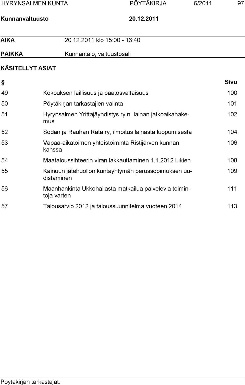 2011 klo 15:00-16:40 PAIKKA Kunnantalo, valtuustosali KÄSITELLYT ASIAT Sivu 49 Kokouksen laillisuus ja päätösvaltaisuus 100 50 Pöytäkirjan tarkastajien valinta 101 51