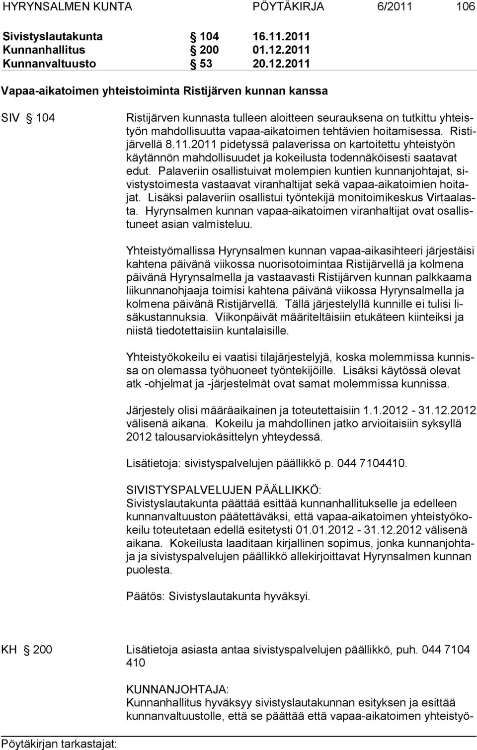 2011 Vapaa-aikatoimen yhteistoiminta Ristijärven kunnan kanssa SIV 104 Ristijärven kunnasta tulleen aloitteen seurauksena on tutkittu yhteistyön mahdollisuutta vapaa-aikatoimen tehtävien hoitamisessa.