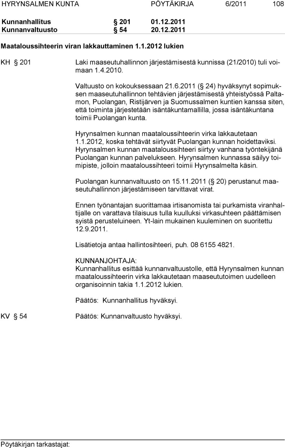 2011 ( 24) hyväksynyt sopimuksen maaseutuhallinnon tehtävien järjestämisestä yhteistyössä Paltamon, Puolangan, Ristijärven ja Suomussalmen kuntien kanssa siten, että toiminta järjestetään