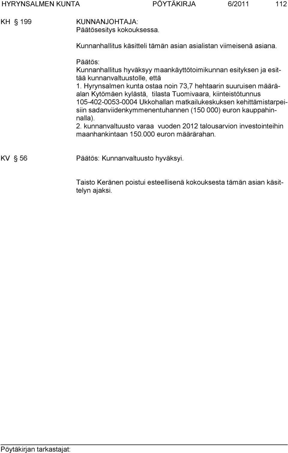 Hyrynsalmen kunta os taa noin 73,7 hehtaarin suuruisen määräalan Kytömäen kylästä, tilasta Tuomi vaara, kiin teistö tunnus 105-402-0053-0004 Uk ko hallan matkailukes kuksen ke hittä