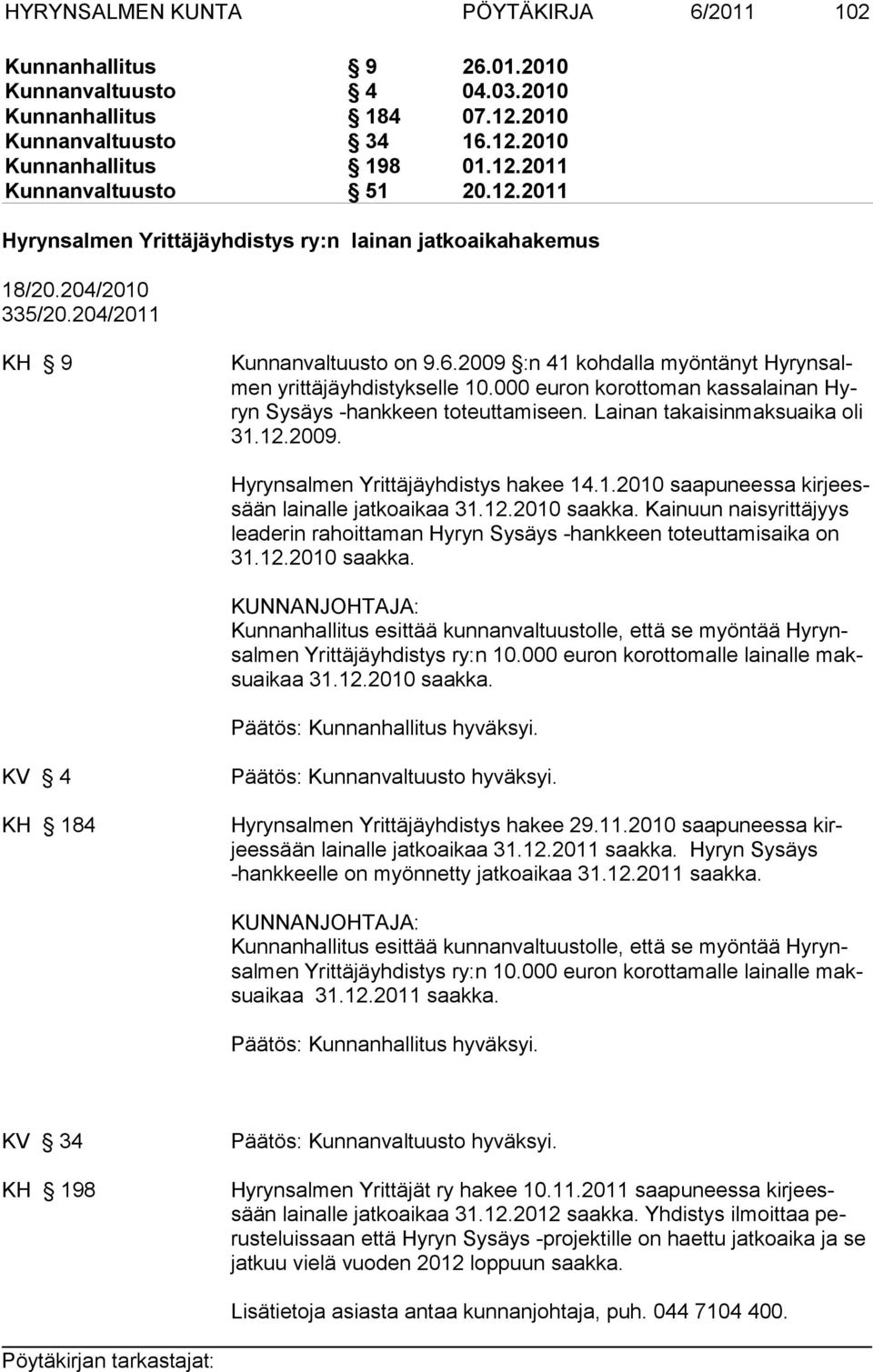 000 euron korottoman kassalainan Hyryn Sysäys -hankkeen toteuttamiseen. Lainan takaisinmaksuaika oli 31.12.2009. Hyrynsalmen Yrittäjäyhdistys hakee 14.1.2010 saapuneessa kirjeessään lainalle jatkoaikaa 31.