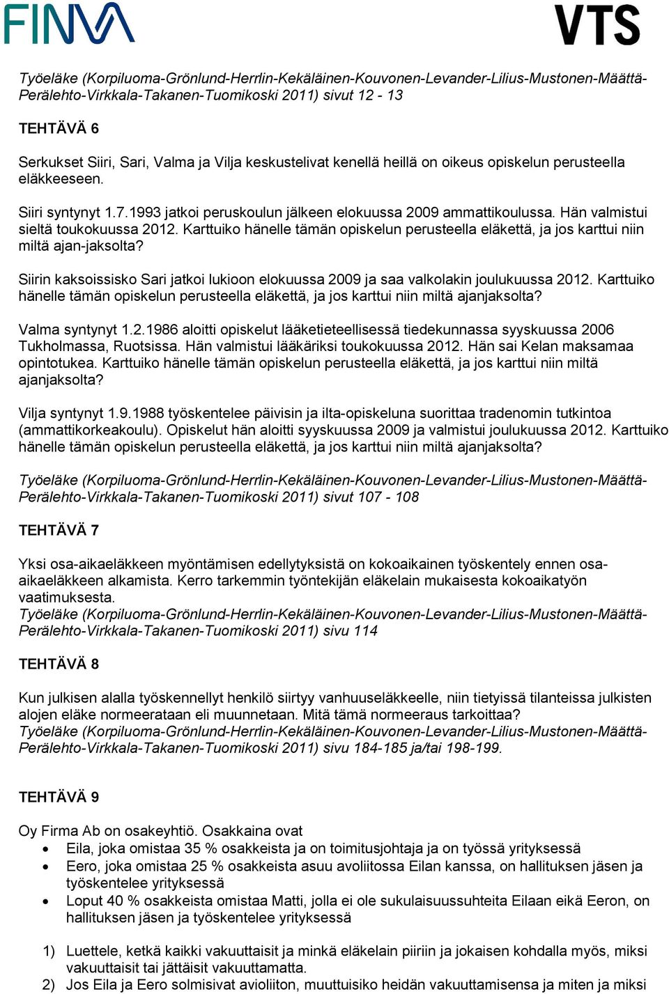 Siirin kaksoissisko Sari jatkoi lukioon elokuussa 2009 ja saa valkolakin joulukuussa 2012. Karttuiko hänelle tämän opiskelun perusteella eläkettä, ja jos karttui niin miltä ajanjaksolta?