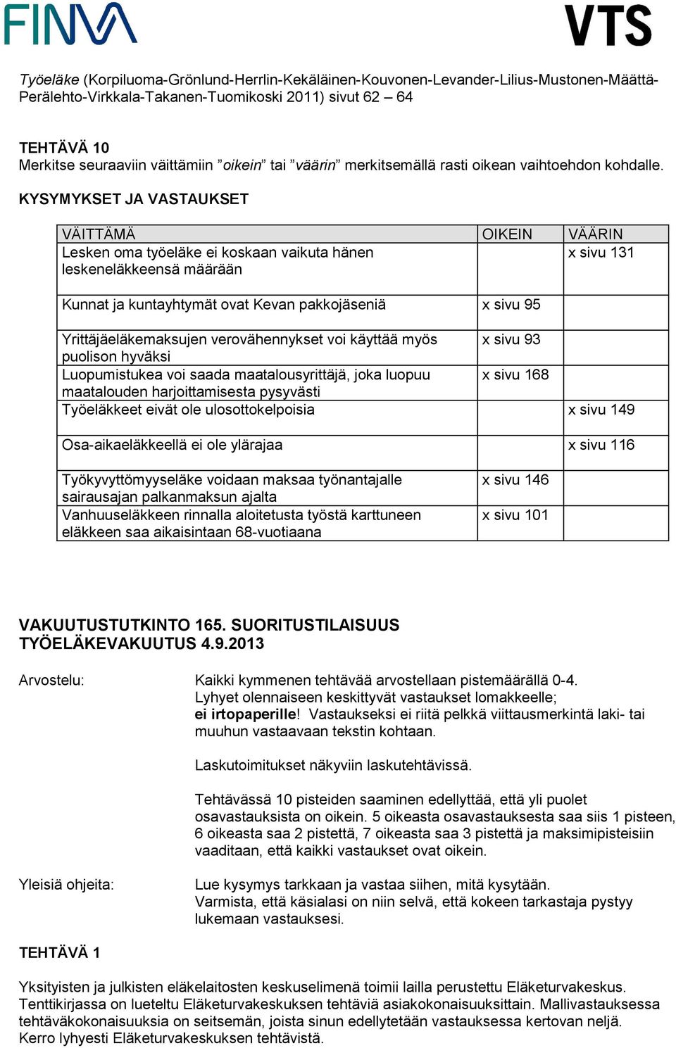 Yrittäjäeläkemaksujen verovähennykset voi käyttää myös x sivu 93 puolison hyväksi Luopumistukea voi saada maatalousyrittäjä, joka luopuu x sivu 168 maatalouden harjoittamisesta pysyvästi Työeläkkeet