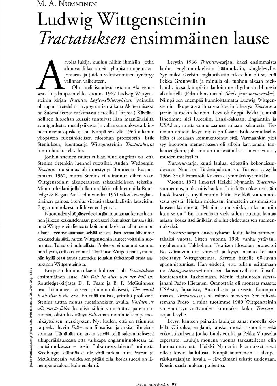 Olin uteliaisuudesta ostanut Akateemisesta kirjakaupasta ehkä vuonna 1962 Ludwig Wittgensteinin kirjan Tractatus Logico-Philosophicus.