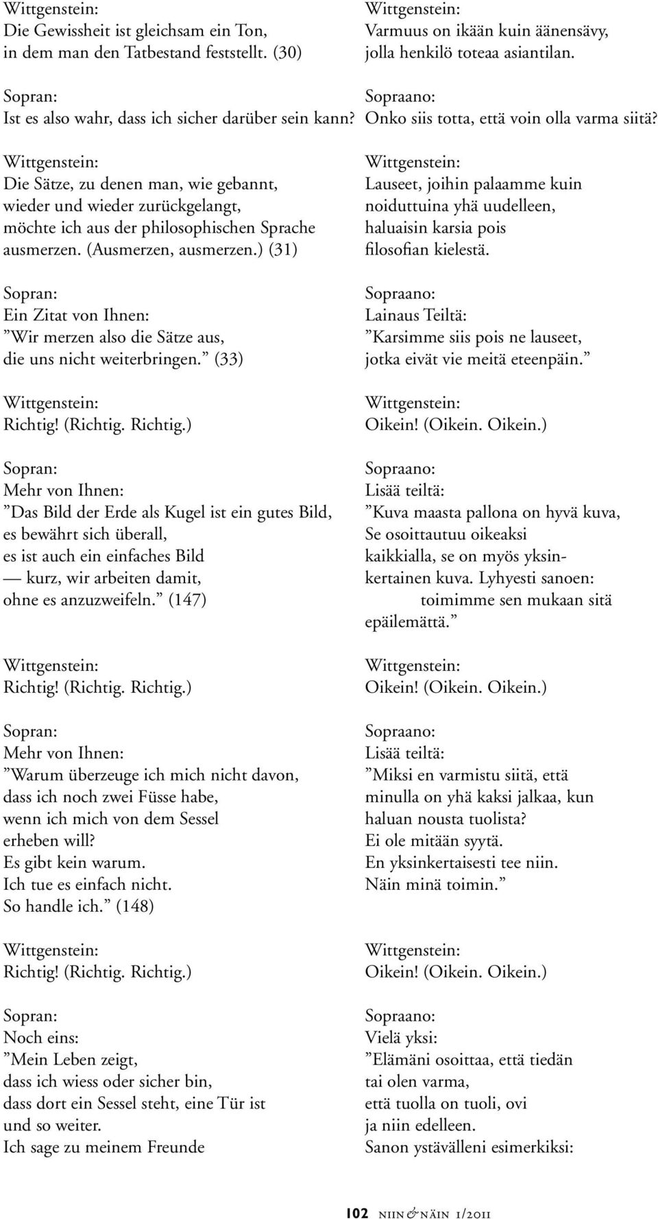 ) (31) Ein Zitat von Ihnen: Wir merzen also die Sätze aus, die uns nicht weiterbringen. (33) Lauseet, joihin palaamme kuin noiduttuina yhä uudelleen, haluaisin karsia pois filosofian kielestä.