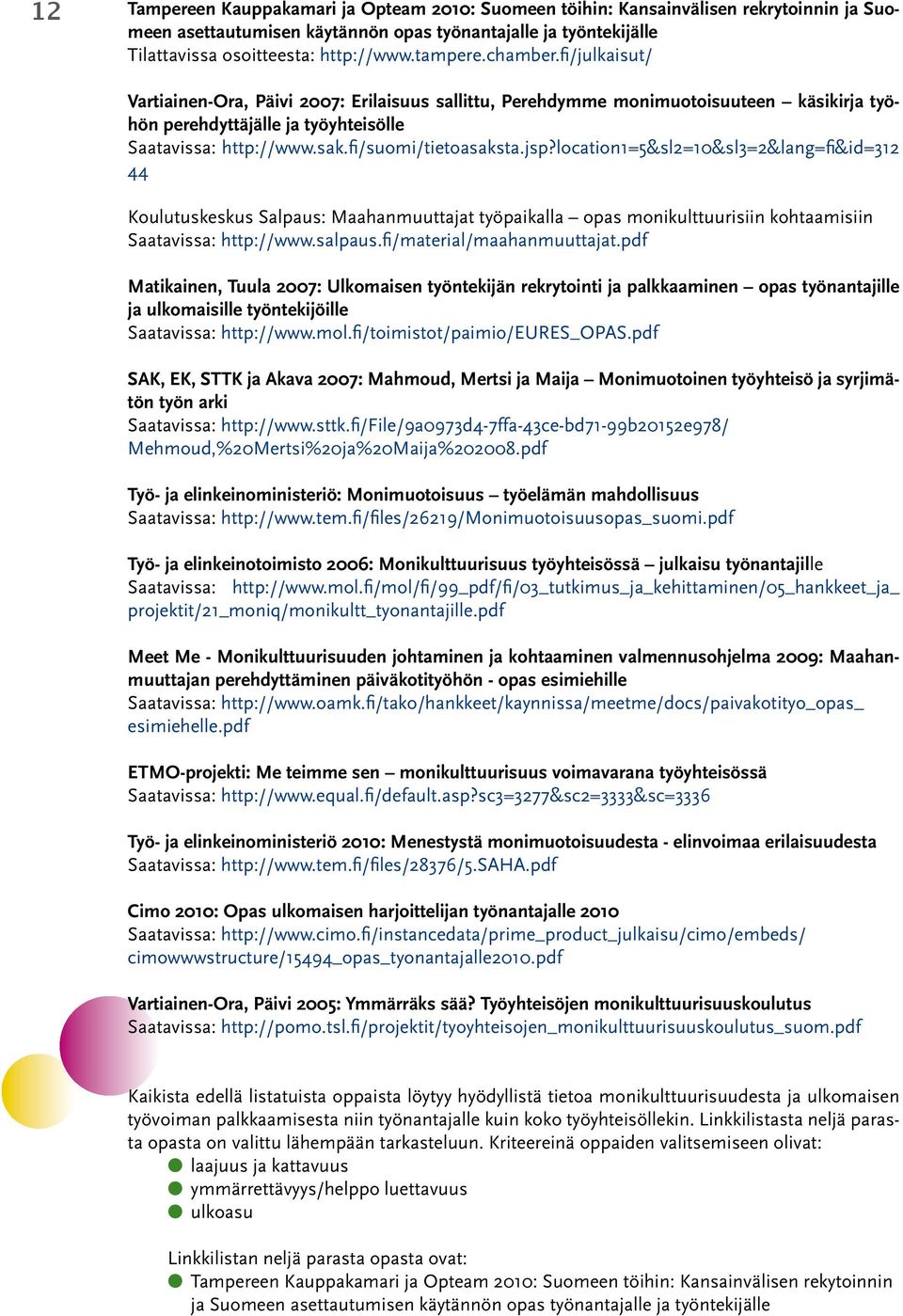 fi/suomi/tietoasaksta.jsp?location1=5&sl2=10&sl3=2&lang=fi&id=312 44 Koulutuskeskus Salpaus: Maahanmuuttajat työpaikalla opas monikulttuurisiin kohtaamisiin Saatavissa: http://www.salpaus.