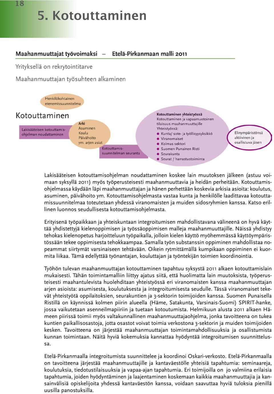 Kotouttamisohjelmasta vastaa kunta ja henkilölle laadittavaa kotouttamissuunnitelmaa toteutetaan yhdessä viranomaisten ja muiden sidosryhmien kanssa.