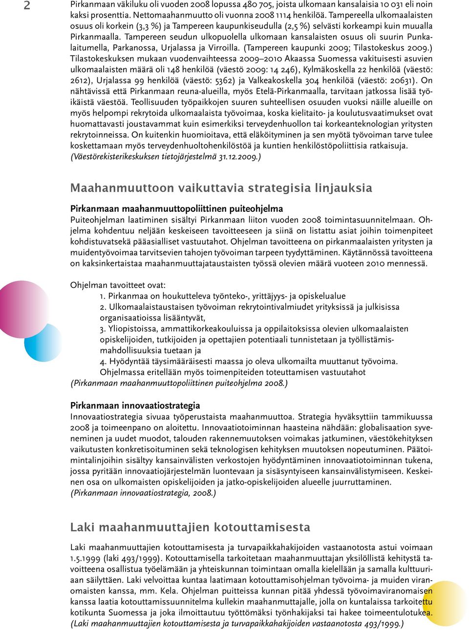 Tampereen seudun ulkopuolella ulkomaan kansalaisten osuus oli suurin Punkalaitumella, Parkanossa, Urjalassa ja Virroilla. (Tampereen kaupunki 2009; Tilastokeskus 2009.