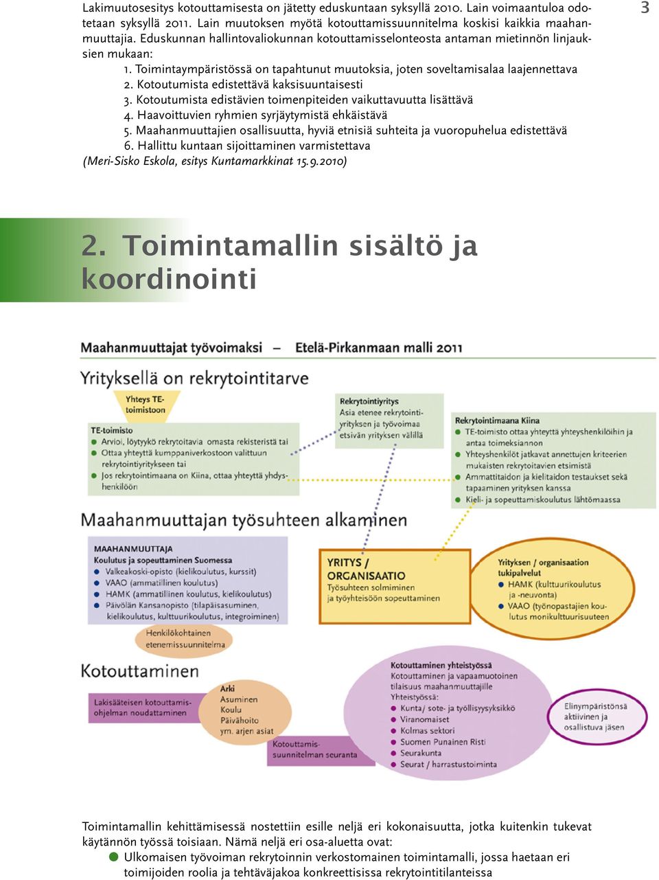 Kotoutumista edistettävä kaksisuuntaisesti 3. Kotoutumista edistävien toimenpiteiden vaikuttavuutta lisättävä 4. Haavoittuvien ryhmien syrjäytymistä ehkäistävä 5.