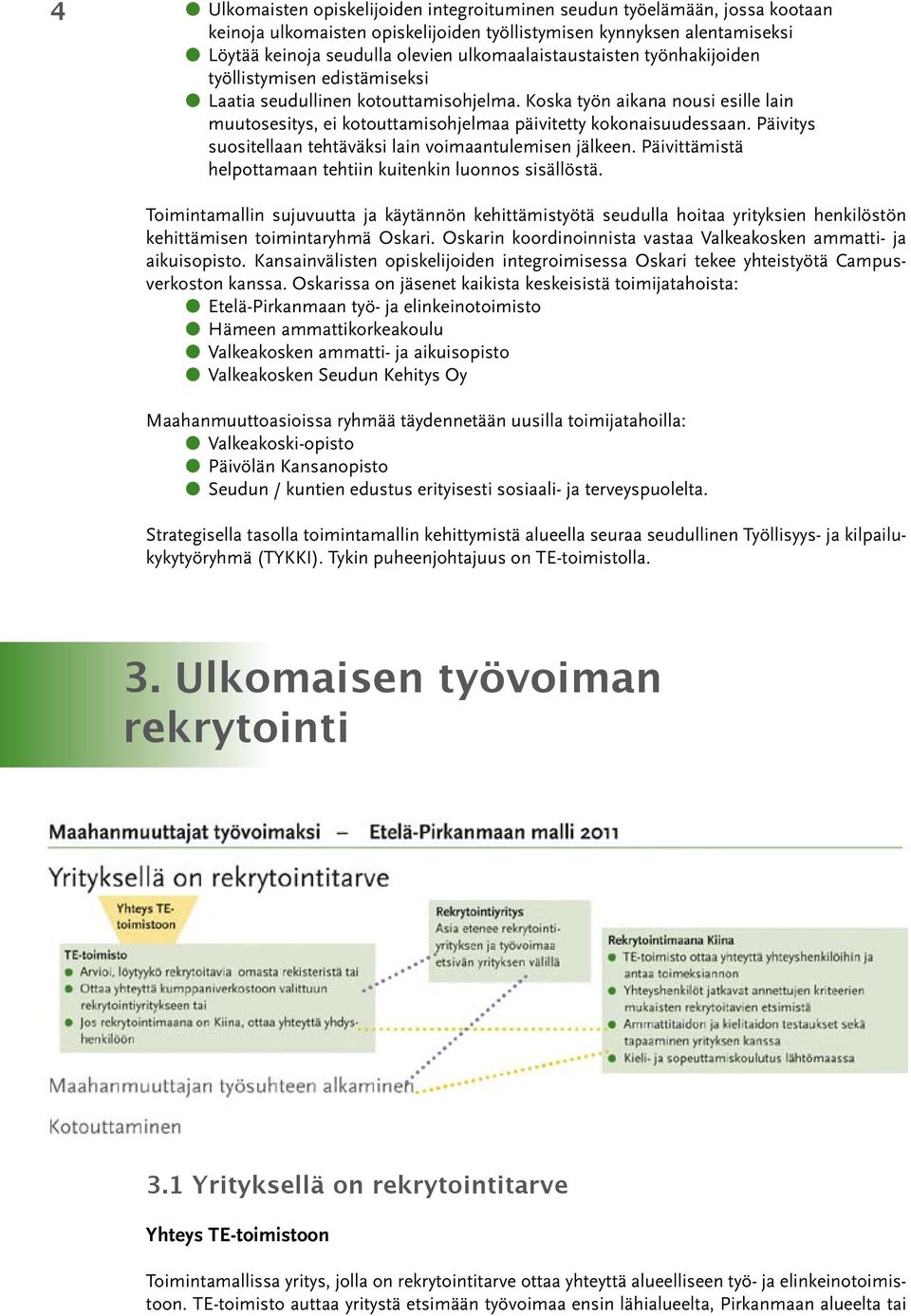 Koska työn aikana nousi esille lain muutosesitys, ei kotouttamisohjelmaa päivitetty kokonaisuudessaan. Päivitys suositellaan tehtäväksi lain voimaantulemisen jälkeen.