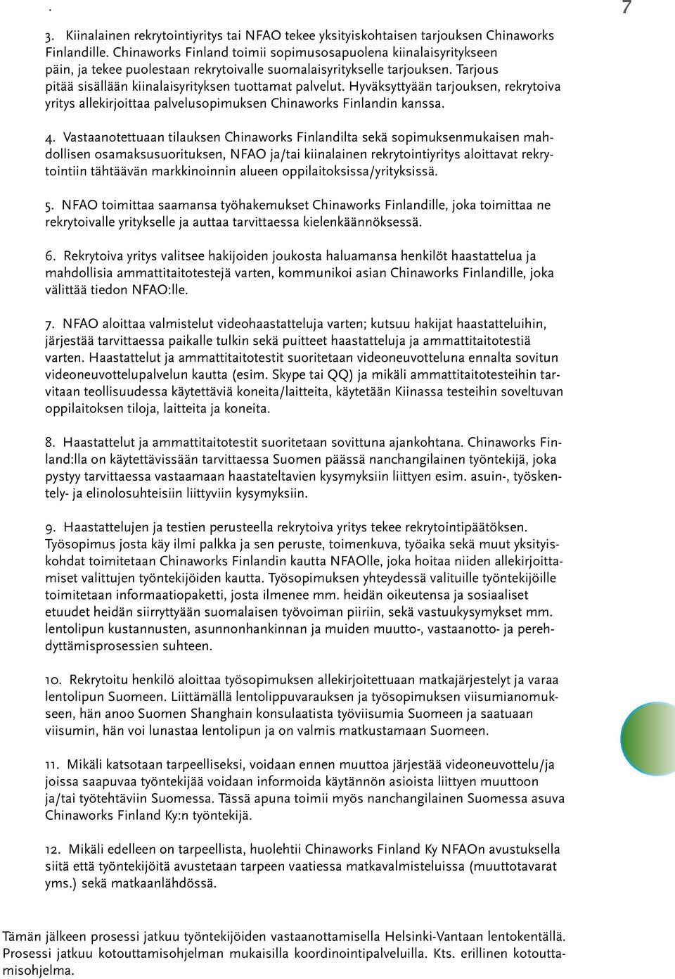 Hyväksyttyään tarjouksen, rekrytoiva yritys allekirjoittaa palvelusopimuksen Chinaworks Finlandin kanssa. 7 4.
