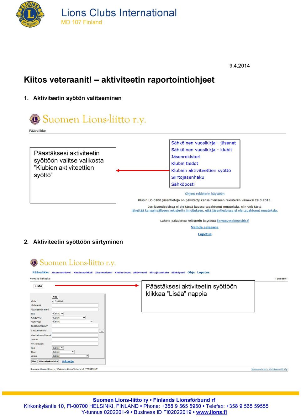 Aktiviteetin syöttöön siirtyminen Päästäksesi aktiviteetin syöttöön klikkaa Lisää nappia Suomen Lions-liitto ry Finlands