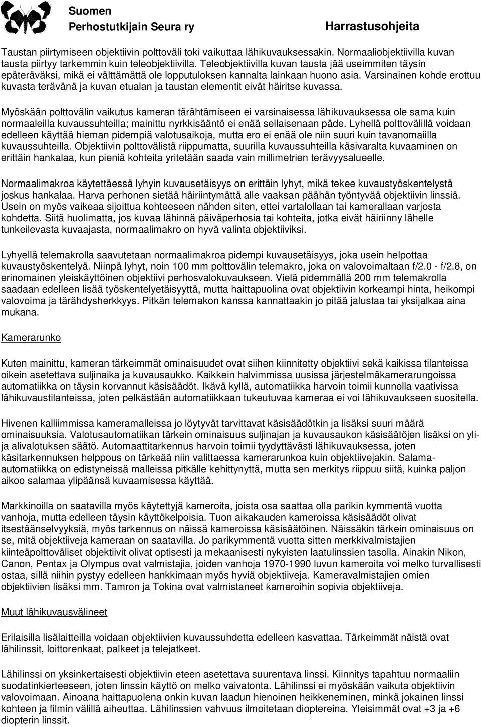 Varsinainen kohde erottuu kuvasta terävänä ja kuvan etualan ja taustan elementit eivät häiritse kuvassa.