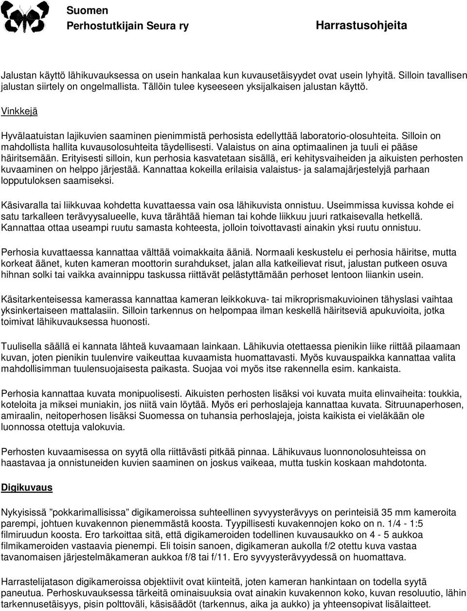 Valaistus on aina optimaalinen ja tuuli ei pääse häiritsemään. Erityisesti silloin, kun perhosia kasvatetaan sisällä, eri kehitysvaiheiden ja aikuisten perhosten kuvaaminen on helppo järjestää.