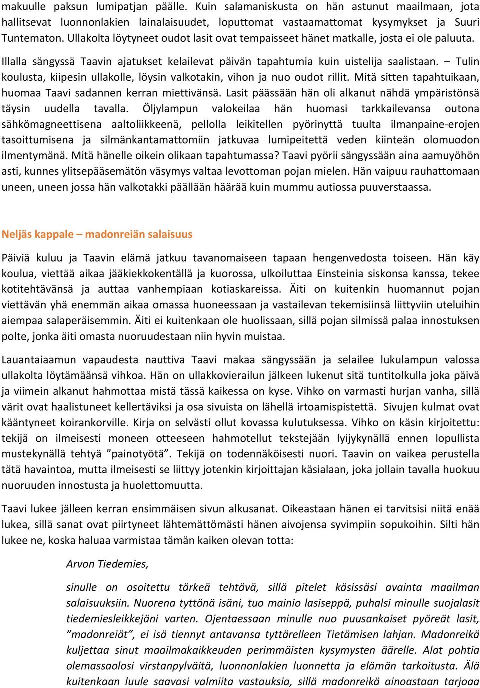 Tulin koulusta, kiipesin ullakolle, löysin valkotakin, vihon ja nuo oudot rillit. Mitä sitten tapahtuikaan, huomaa Taavi sadannen kerran miettivänsä.