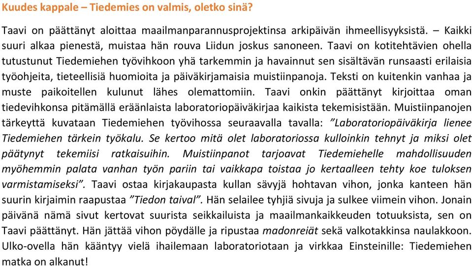 Taavi on kotitehtävien ohella tutustunut Tiedemiehen työvihkoon yhä tarkemmin ja havainnut sen sisältävän runsaasti erilaisia työohjeita, tieteellisiä huomioita ja päiväkirjamaisia muistiinpanoja.