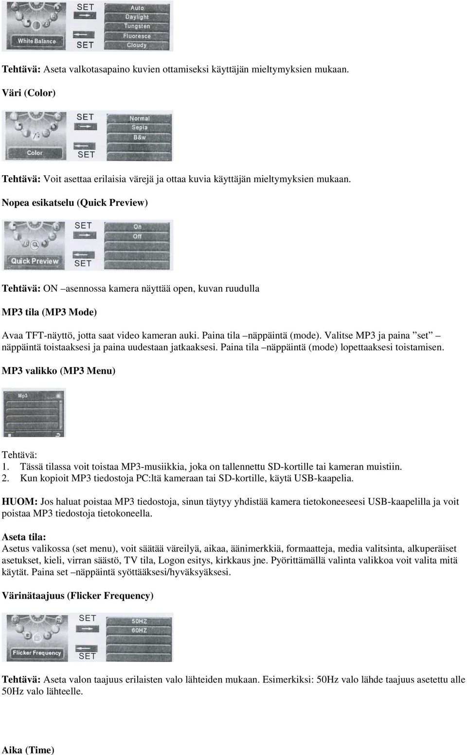 Valitse MP3 ja paina set näppäintä toistaaksesi ja paina uudestaan jatkaaksesi. Paina tila näppäintä (mode) lopettaaksesi toistamisen. MP3 valikko (MP3 Menu) Tehtävä: 1.