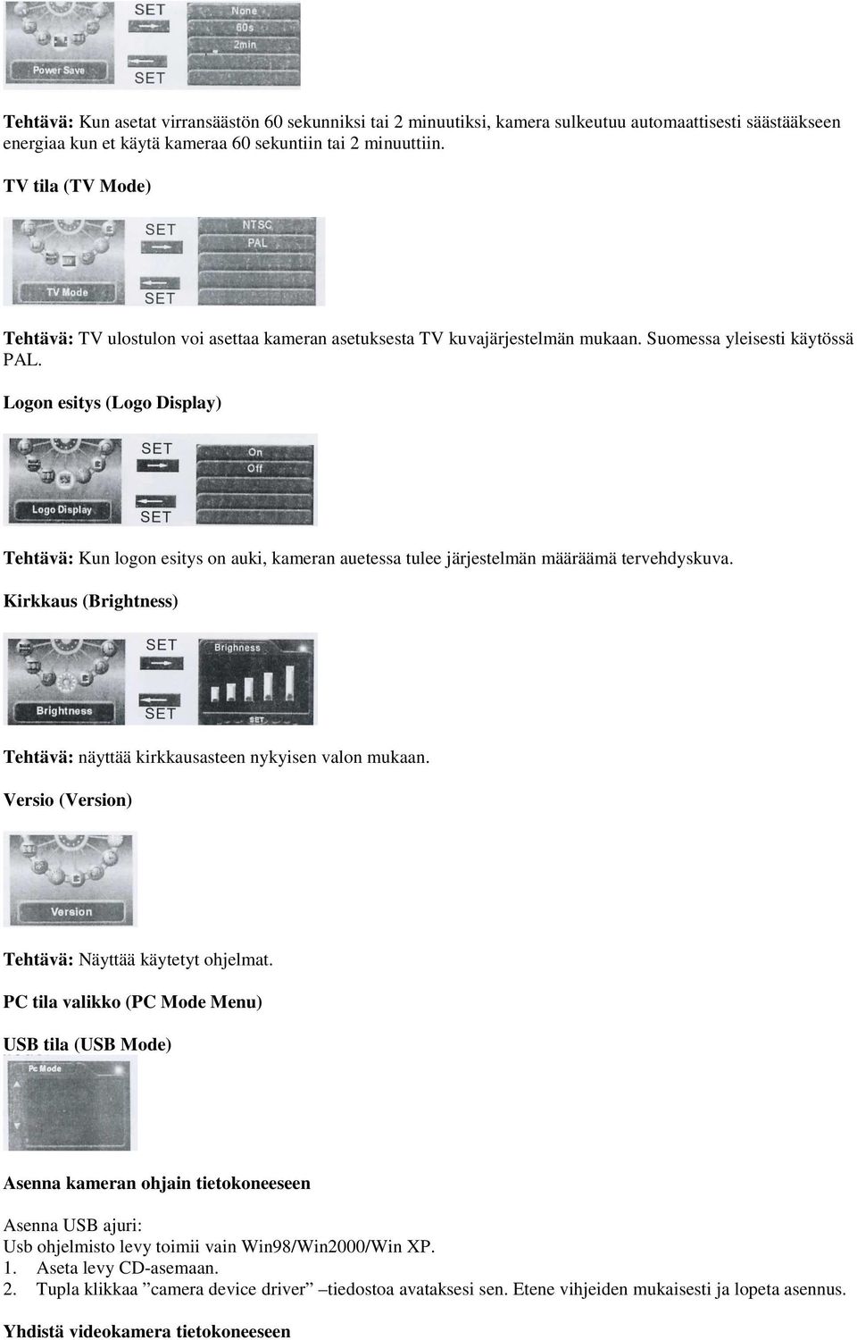 Logon esitys (Logo Display) Tehtävä: Kun logon esitys on auki, kameran auetessa tulee järjestelmän määräämä tervehdyskuva. Kirkkaus (Brightness) Tehtävä: näyttää kirkkausasteen nykyisen valon mukaan.