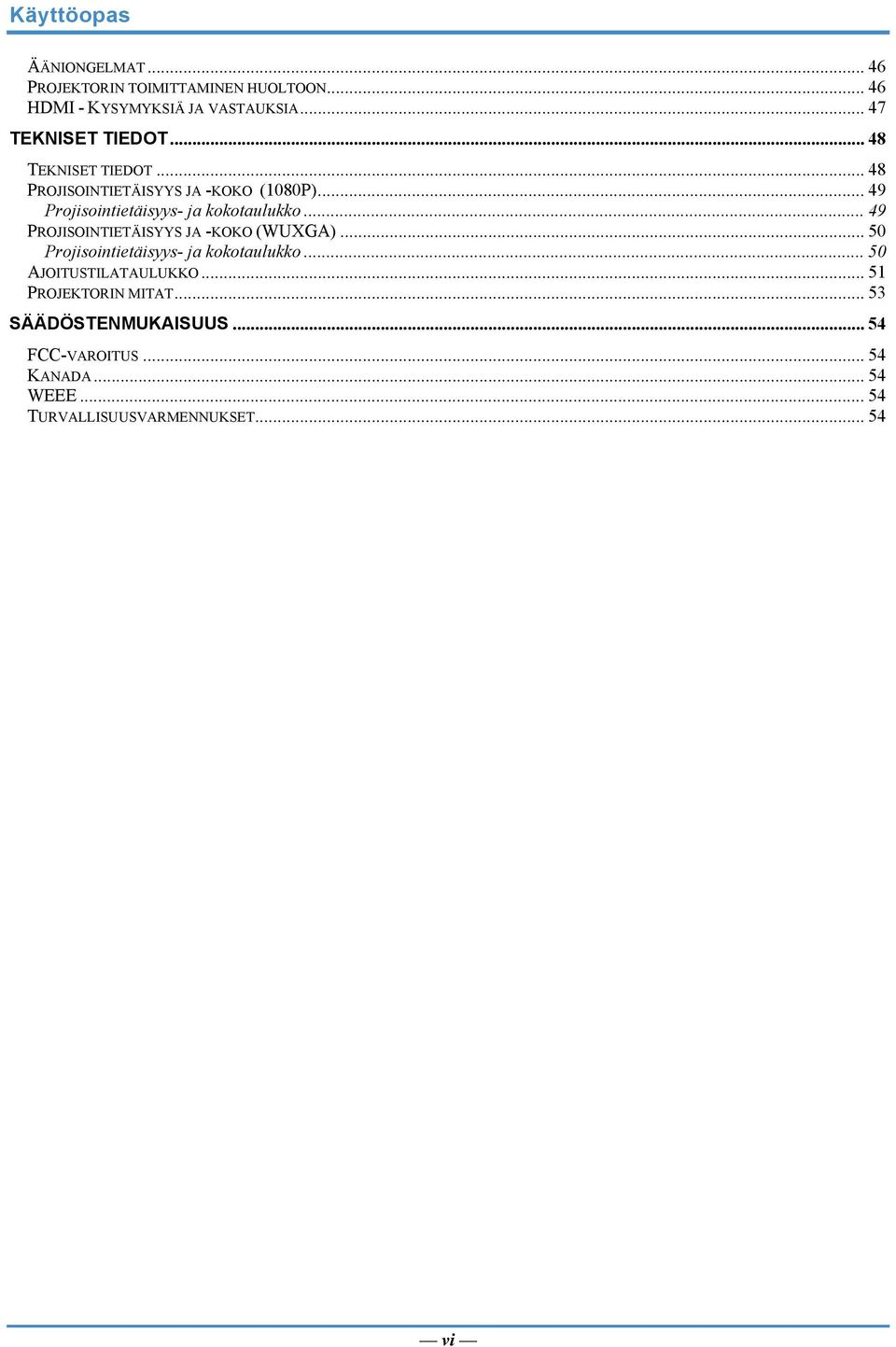 .. 49 Projisointietäisyys- ja kokotaulukko... 49 PROJISOINTIETÄISYYS JA -KOKO (WUXGA).