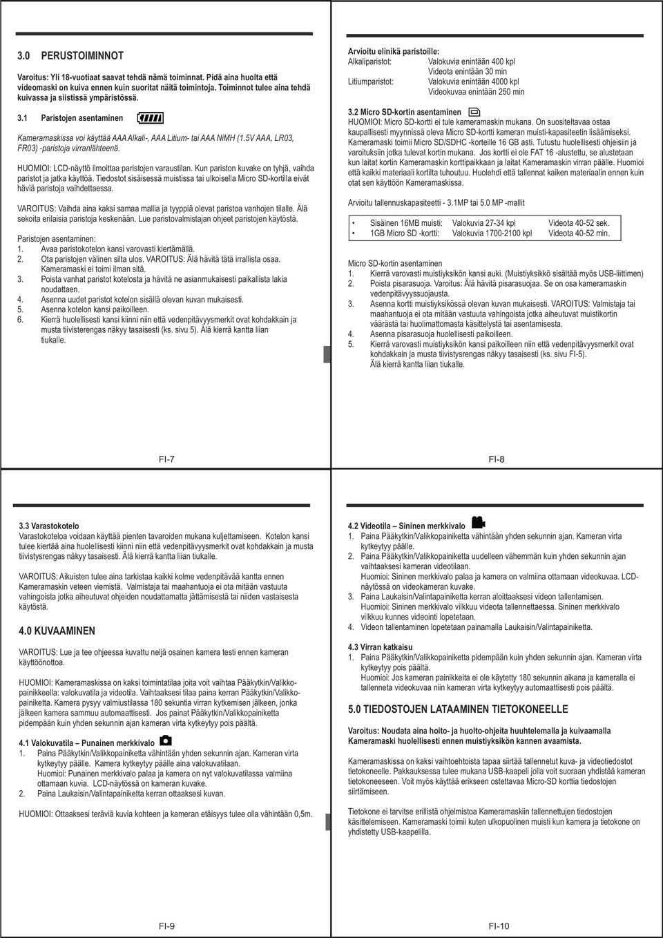 5V AAA, LR03, FR03) -paristoja virranlähteenä. HUOMIOI: LCD-näyttö ilmoittaa paristojen varaustilan. Kun pariston kuvake on tyhjä, vaihda paristot ja jatka käyttöä.