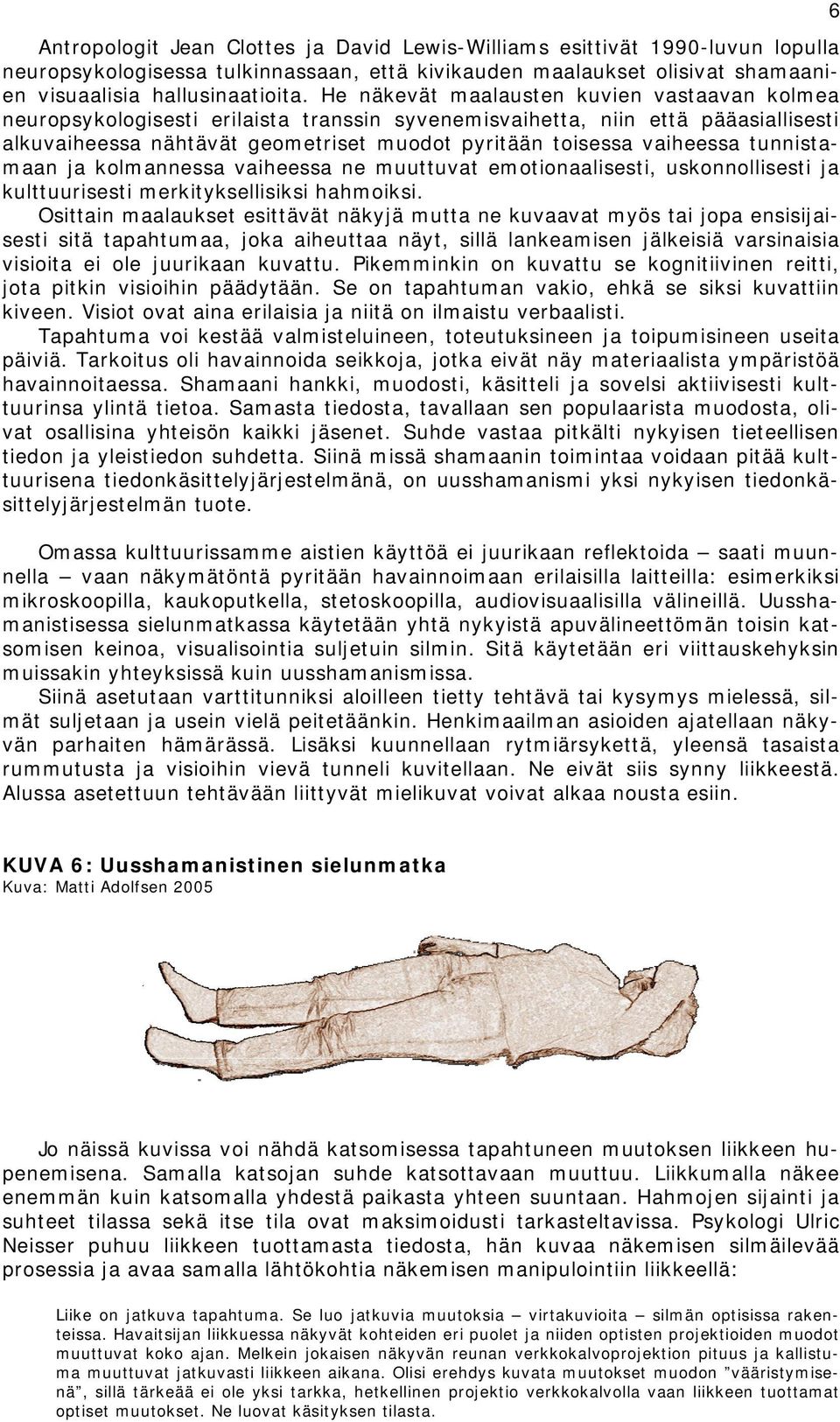 tunnistamaan ja kolmannessa vaiheessa ne muuttuvat emotionaalisesti, uskonnollisesti ja kulttuurisesti merkityksellisiksi hahmoiksi.