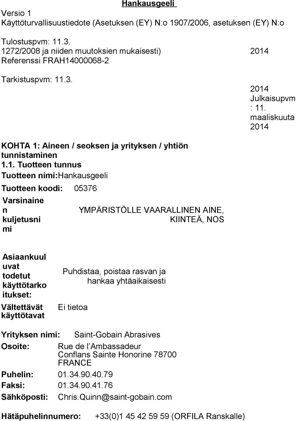 2. Aineen tai seoksen asiaankuuluvat todetut käyttötarkoitukset ja vältettävä käyttö Asiaankuul uvat todetut käyttötarko itukset: Puhdistaa, poistaa rasvan ja hankaa yhtäaikaisesti Vältettävät Ei