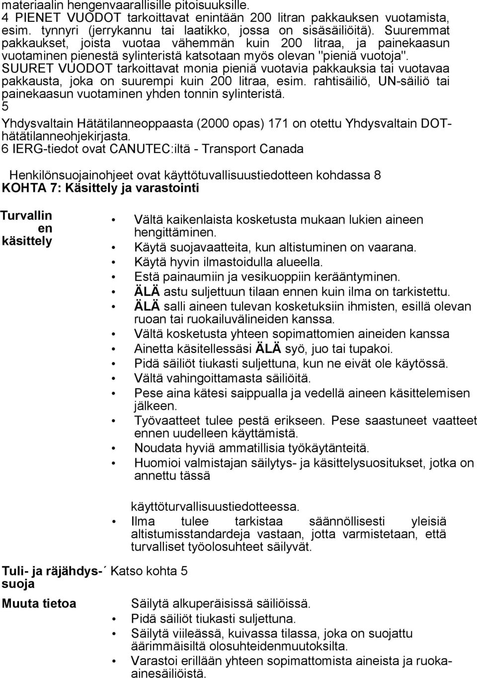 SUURET VUODOT tarkoittavat monia pieniä vuotavia pakkauksia tai vuotavaa pakkausta, joka on suurempi kuin 200 litraa, esim. rahtisäiliö, UN-säiliö tai painekaasun vuotaminen yhden tonnin sylinteristä.