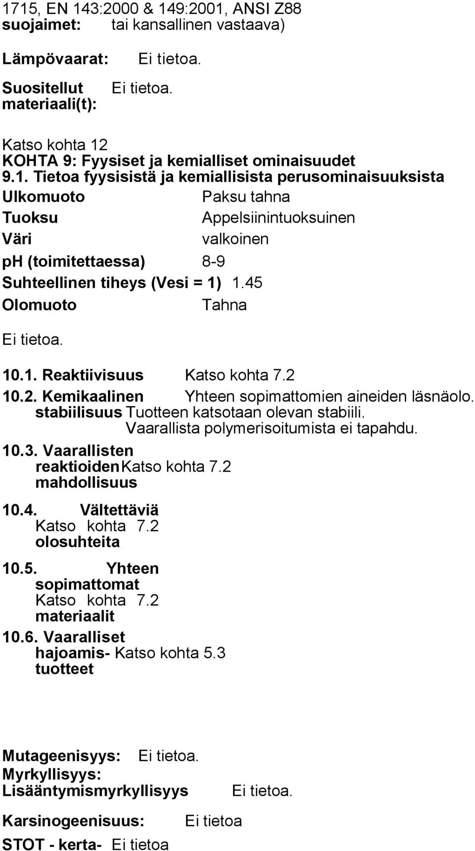 45 Olomuoto Tahna 9.2. Muuta tietoa Ei tietoa. KOHTA 10 Stabiilisuus ja reaktiivisuus 10.1. Reaktiivisuus Katso kohta 7.2 10.2. Kemikaalinen Yhteen sopimattomien aineiden läsnäolo.