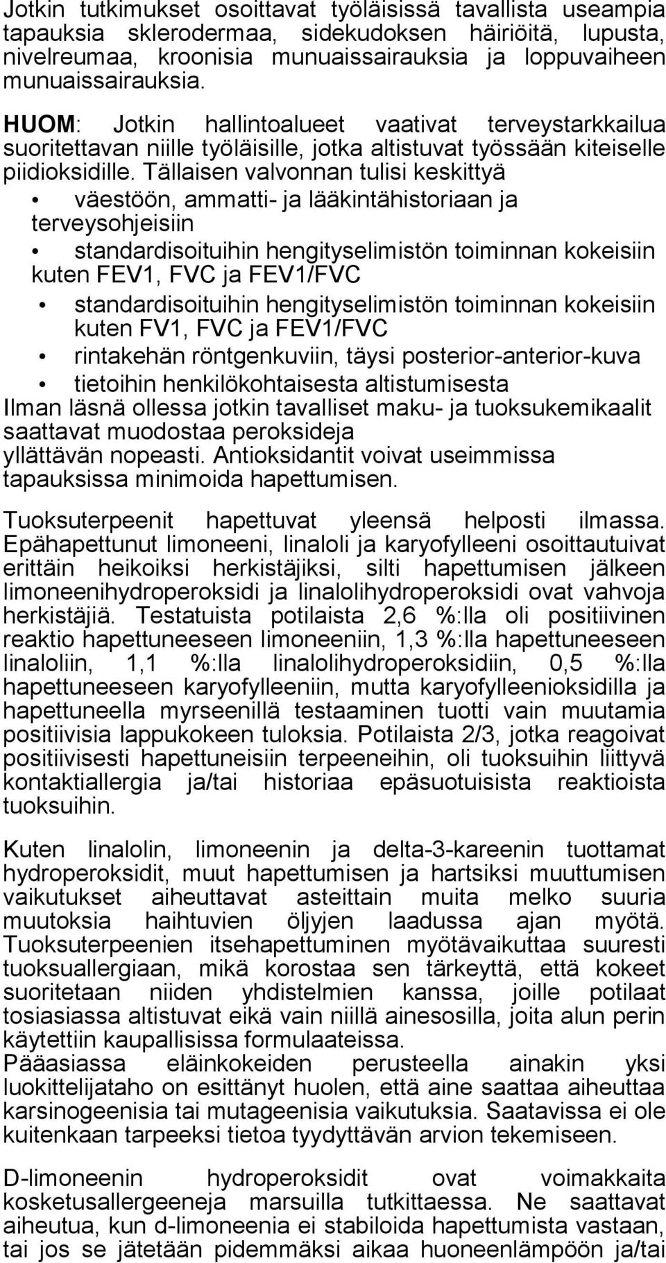 Tällaisen valvonnan tulisi keskittyä väestöön, ammatti- ja lääkintähistoriaan ja terveysohjeisiin standardisoituihin hengityselimistön toiminnan kokeisiin kuten FEV1, FVC ja FEV1/FVC