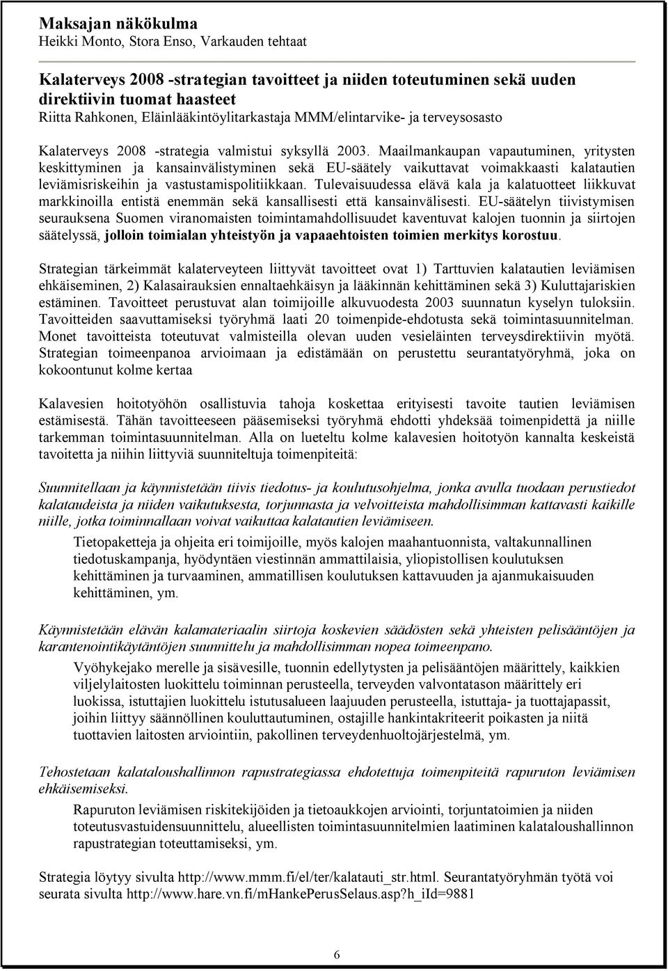 Maailmankaupan vapautuminen, yritysten keskittyminen ja kansainvälistyminen sekä EU säätely vaikuttavat voimakkaasti kalatautien leviämisriskeihin ja vastustamispolitiikkaan.